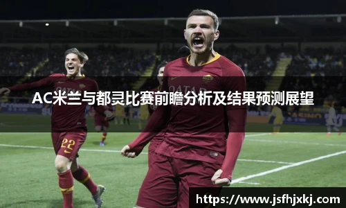 AC米兰与都灵比赛前瞻分析及结果预测展望