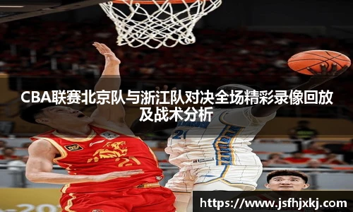 CBA联赛北京队与浙江队对决全场精彩录像回放及战术分析