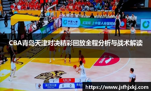 低调看球CBA青岛天津对决精彩回放全程分析与战术解读