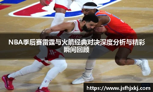 低调看球NBA季后赛雷霆与火箭经典对决深度分析与精彩瞬间回顾